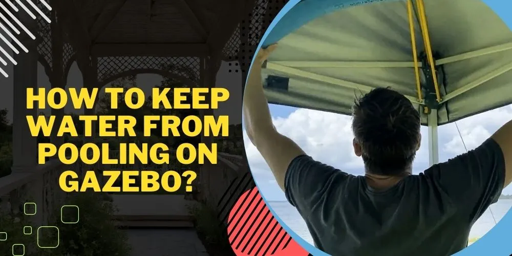 How To Keep Water From Pooling On Gazebo