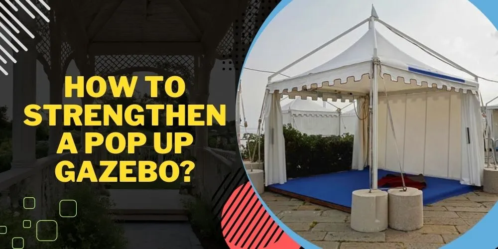 How To Strengthen A Pop Up Gazebo