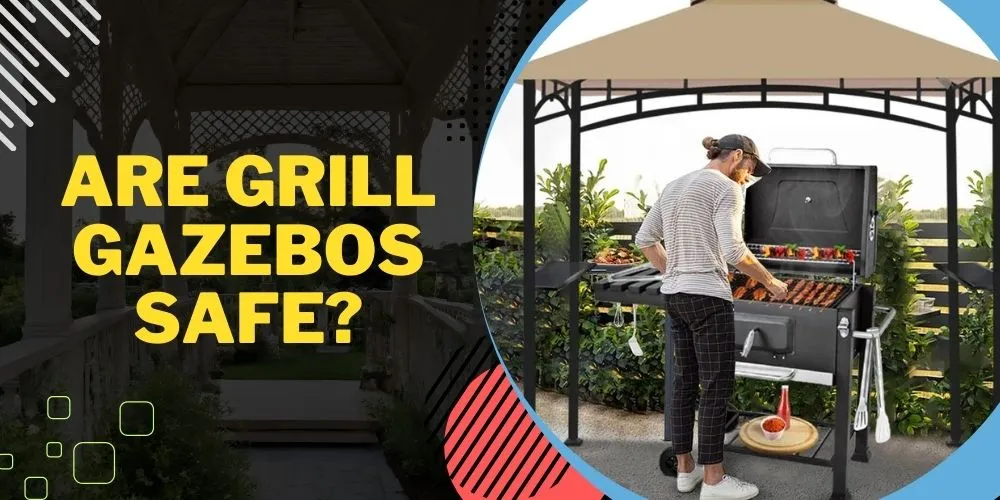 Are Grill Gazebos Safe