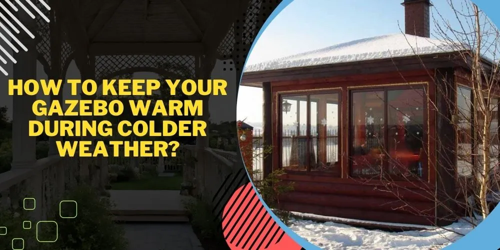 How To Keep Your Gazebo Warm During Colder Weather