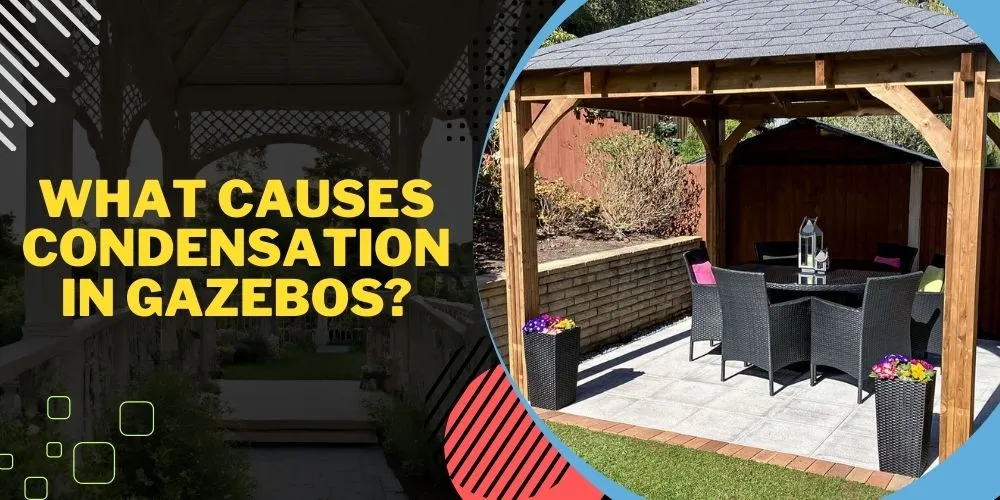 What Causes Condensation in Gazebos