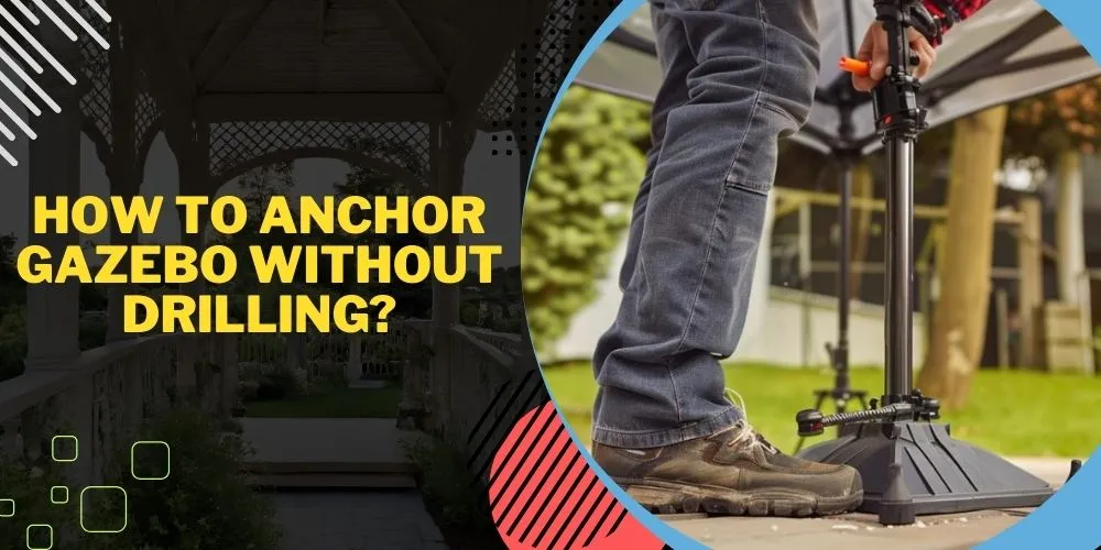 How to Anchor Gazebo Without Drilling