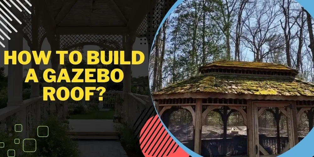 How to Build a Gazebo Roof