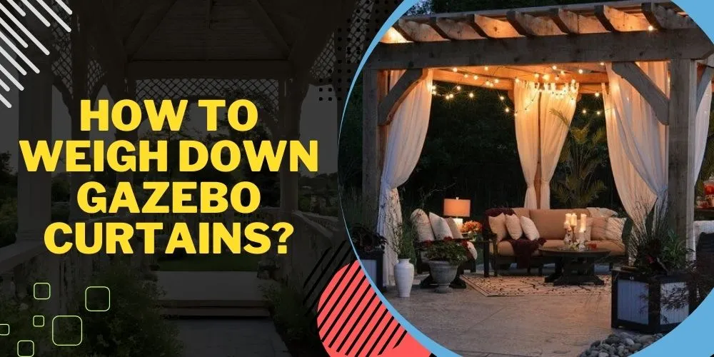 How to Weigh Down Gazebo Curtains