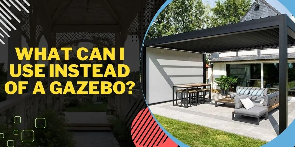 What Can I Use Instead of a Gazebo